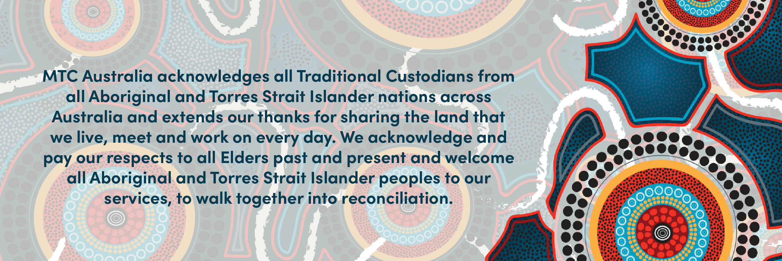 MTC Australia acknowledges all Traditional Custodians from all Aboriginal and Torres Strait Islander nations across Australia and extends our thanks for sharing the land that we live, meet and work on every day. We acknowledge and pay our respects to all Elders past and present and welcome all Aboriginal and Torres Strait Islander peoples to our services, to walk together into reconciliation.